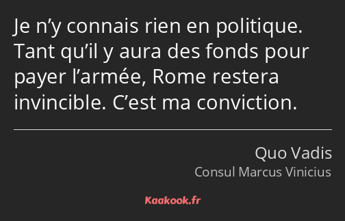 Je n’y connais rien en politique. Tant qu’il y aura des fonds pour payer l’armée, Rome restera…