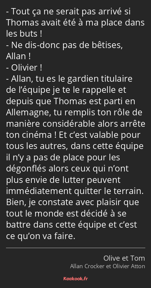 Tout ça ne serait pas arrivé si Thomas avait été à ma place dans les buts ! Ne dis-donc pas de…