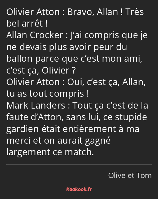 Bravo, Allan ! Très bel arrêt ! J’ai compris que je ne devais plus avoir peur du ballon parce que…