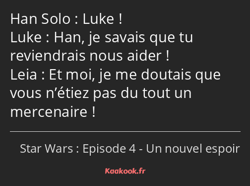 Luke ! Han, je savais que tu reviendrais nous aider ! Et moi, je me doutais que vous n’étiez pas du…