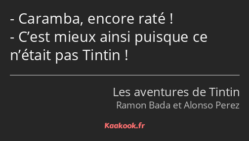 Caramba, encore raté ! C’est mieux ainsi puisque ce n’était pas Tintin !