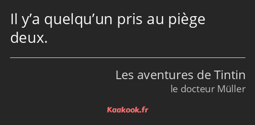 Il y’a quelqu’un pris au piège deux.