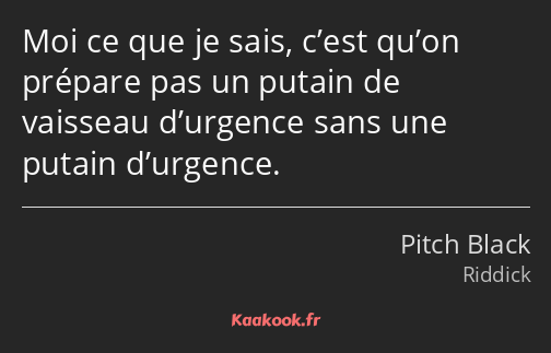 Moi ce que je sais, c’est qu’on prépare pas un putain de vaisseau d’urgence sans une putain…