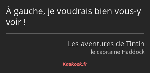 À gauche, je voudrais bien vous-y voir !