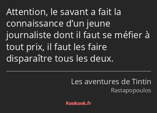 Attention, le savant a fait la connaissance d’un jeune journaliste dont il faut se méfier à tout…