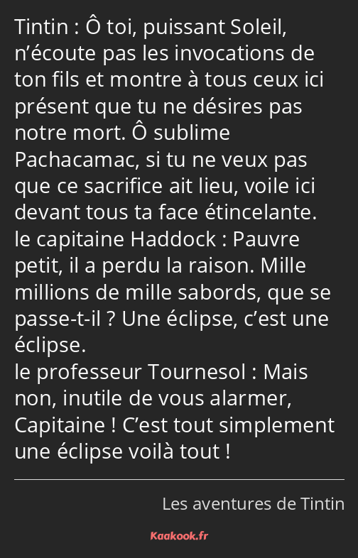 Ô toi, puissant Soleil, n’écoute pas les invocations de ton fils et montre à tous ceux ici présent…