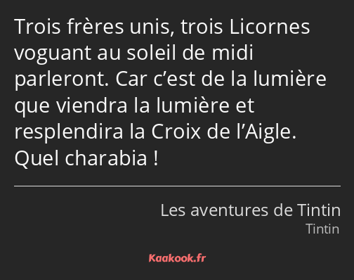 Trois frères unis, trois Licornes voguant au soleil de midi parleront. Car c’est de la lumière que…