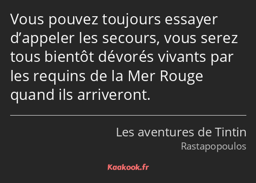 Vous pouvez toujours essayer d’appeler les secours, vous serez tous bientôt dévorés vivants par les…