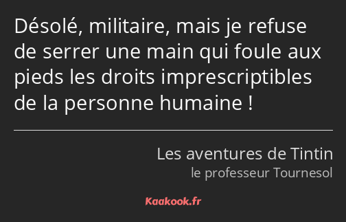 Désolé, militaire, mais je refuse de serrer une main qui foule aux pieds les droits…