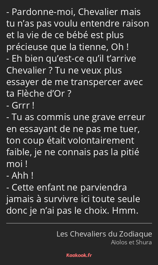 Pardonne-moi, Chevalier mais tu n’as pas voulu entendre raison et la vie de ce bébé est plus…