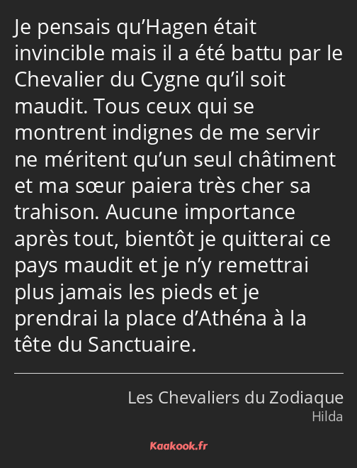 Je pensais qu’Hagen était invincible mais il a été battu par le Chevalier du Cygne qu’il soit…