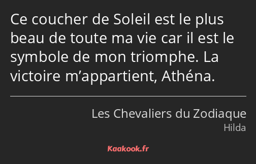 Ce coucher de Soleil est le plus beau de toute ma vie car il est le symbole de mon triomphe. La…