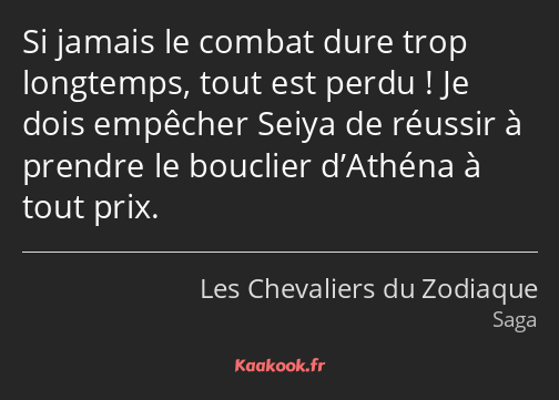 Si jamais le combat dure trop longtemps, tout est perdu ! Je dois empêcher Seiya de réussir à…