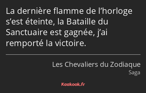 La dernière flamme de l’horloge s’est éteinte, la Bataille du Sanctuaire est gagnée, j’ai remporté…