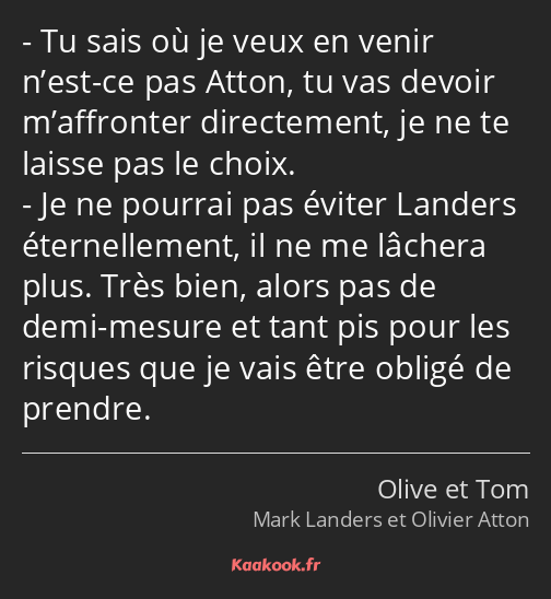 Tu sais où je veux en venir n’est-ce pas Atton, tu vas devoir m’affronter directement, je ne te…