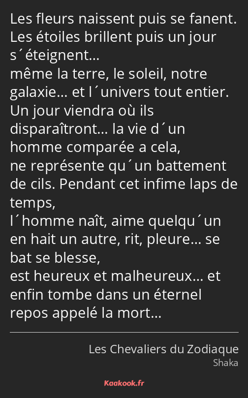 Les fleurs naissent puis se fanent. Les étoiles brillent puis un jour s´éteignent… même la terre…