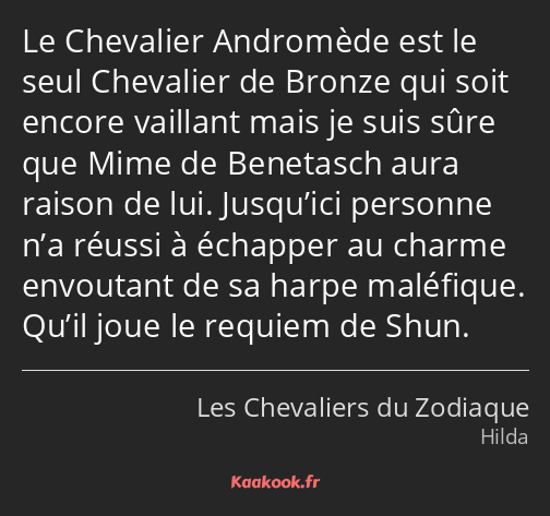 Le Chevalier Andromède est le seul Chevalier de Bronze qui soit encore vaillant mais je suis sûre…