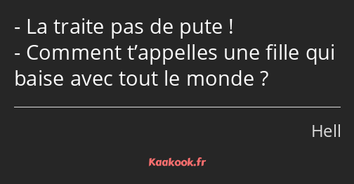 La traite pas de pute ! Comment t’appelles une fille qui baise avec tout le monde ?