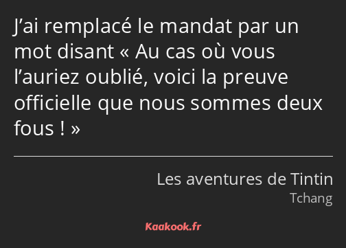 J’ai remplacé le mandat par un mot disant Au cas où vous l’auriez oublié, voici la preuve…