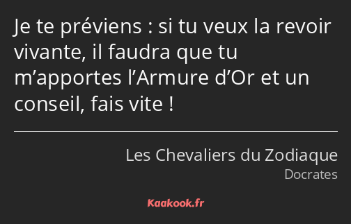 Je te préviens : si tu veux la revoir vivante, il faudra que tu m’apportes l’Armure d’Or et un…