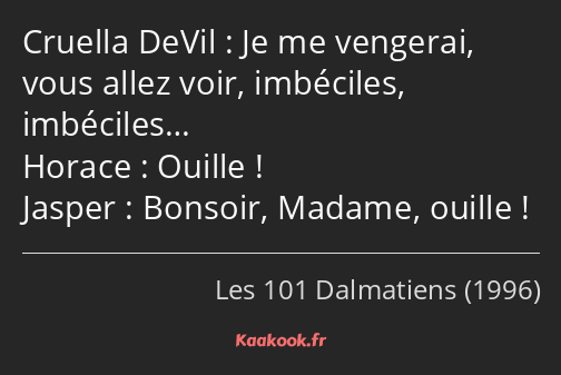 Je me vengerai, vous allez voir, imbéciles, imbéciles… Ouille ! Bonsoir, Madame, ouille !