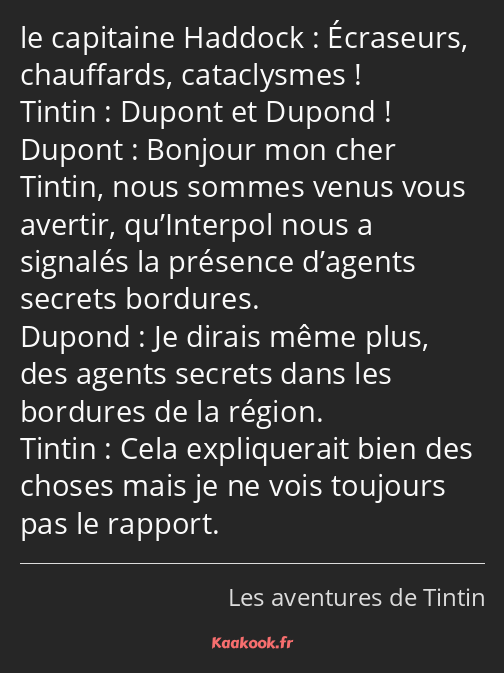 Écraseurs, chauffards, cataclysmes ! Dupont et Dupond ! Bonjour mon cher Tintin, nous sommes venus…