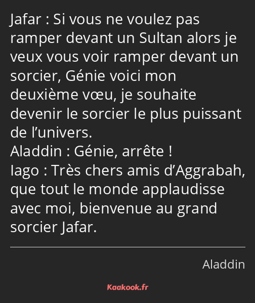 Si vous ne voulez pas ramper devant un Sultan alors je veux vous voir ramper devant un sorcier…