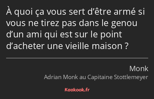 À quoi ça vous sert d’être armé si vous ne tirez pas dans le genou d’un ami qui est sur le point…