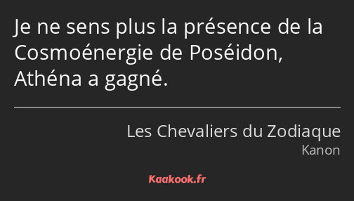 Je ne sens plus la présence de la Cosmoénergie de Poséidon, Athéna a gagné.