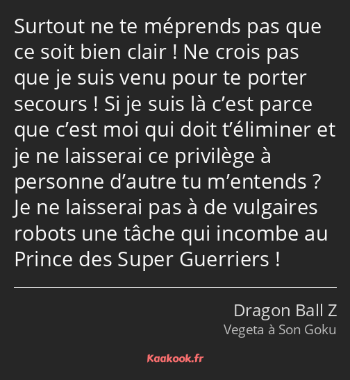 Surtout ne te méprends pas que ce soit bien clair ! Ne crois pas que je suis venu pour te porter…