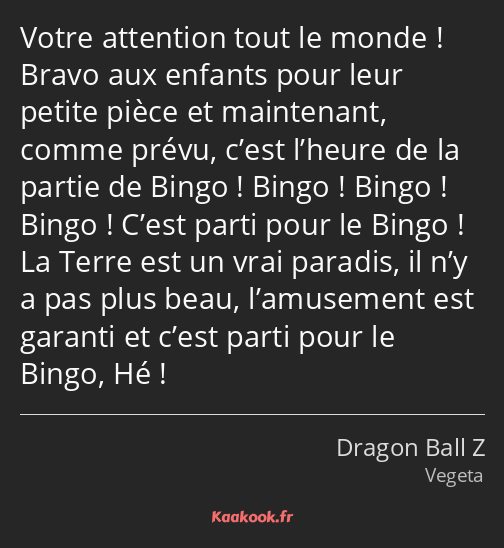 Votre attention tout le monde ! Bravo aux enfants pour leur petite pièce et maintenant, comme prévu…