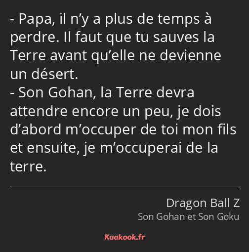 Papa, il n’y a plus de temps à perdre. Il faut que tu sauves la Terre avant qu’elle ne devienne un…