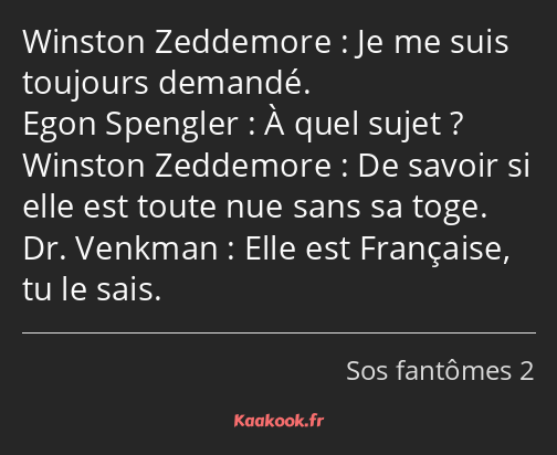 Je me suis toujours demandé. À quel sujet ? De savoir si elle est toute nue sans sa toge. Elle est…