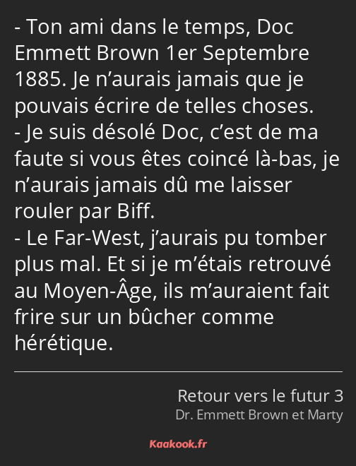 Ton ami dans le temps, Doc Emmett Brown 1er Septembre 1885. Je n’aurais jamais que je pouvais…