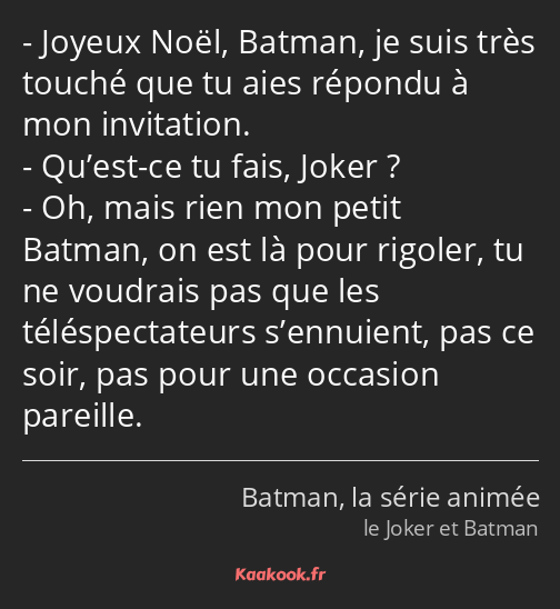 Joyeux Noël, Batman, je suis très touché que tu aies répondu à mon invitation. Qu’est-ce tu fais…