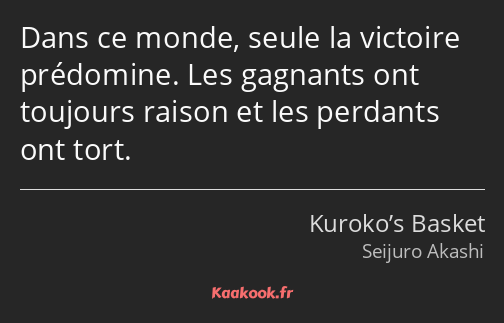 Dans ce monde, seule la victoire prédomine. Les gagnants ont toujours raison et les perdants ont…