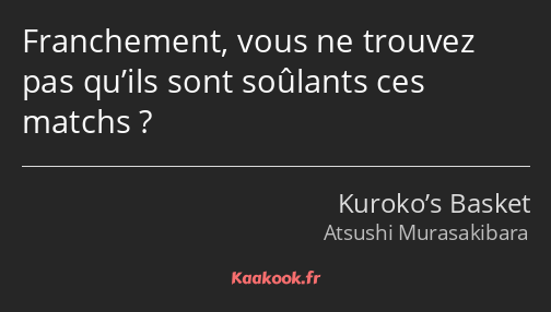 Franchement, vous ne trouvez pas qu’ils sont soûlants ces matchs ?