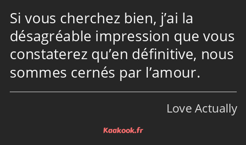 Si vous cherchez bien, j’ai la désagréable impression que vous constaterez qu’en définitive, nous…