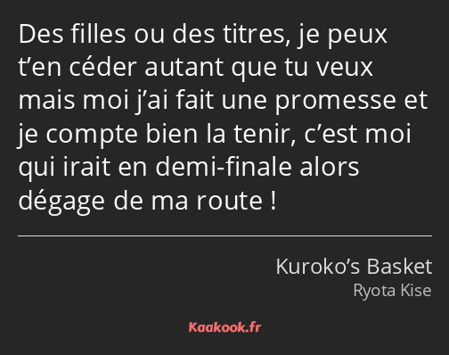 Des filles ou des titres, je peux t’en céder autant que tu veux mais moi j’ai fait une promesse et…