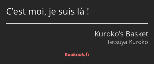 C’est moi, je suis là !