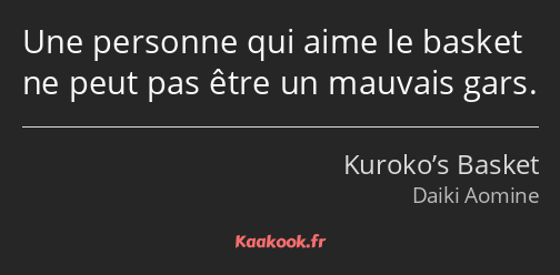 Une personne qui aime le basket ne peut pas être un mauvais gars.