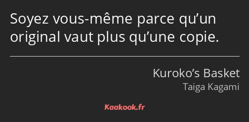 Soyez vous-même parce qu’un original vaut plus qu’une copie.