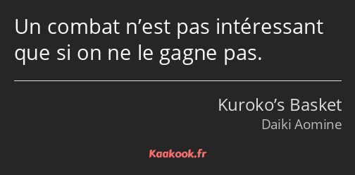 Un combat n’est pas intéressant que si on ne le gagne pas.