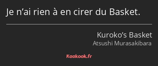 Je n’ai rien à en cirer du Basket.