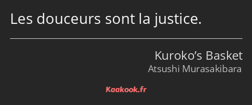 Les douceurs sont la justice.