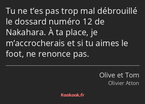 Tu ne t’es pas trop mal débrouillé le dossard numéro 12 de Nakahara. À ta place, je m’accrocherais…