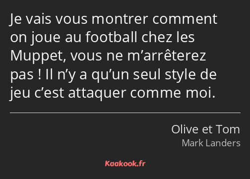 Je vais vous montrer comment on joue au football chez les Muppet, vous ne m’arrêterez pas ! Il n’y…