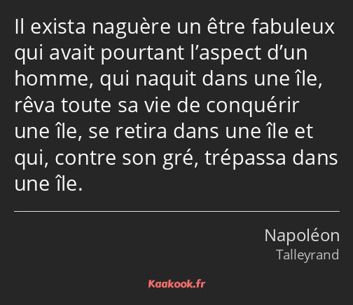 Il exista naguère un être fabuleux qui avait pourtant l’aspect d’un homme, qui naquit dans une île…