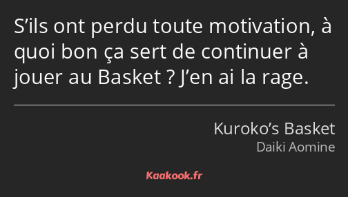 S’ils ont perdu toute motivation, à quoi bon ça sert de continuer à jouer au Basket ? J’en ai la…