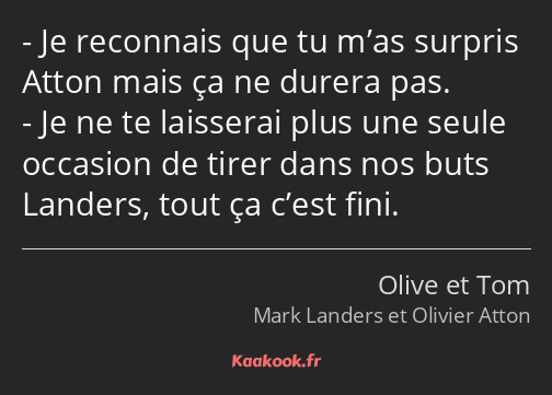 Je reconnais que tu m’as surpris Atton mais ça ne durera pas. Je ne te laisserai plus une seule…